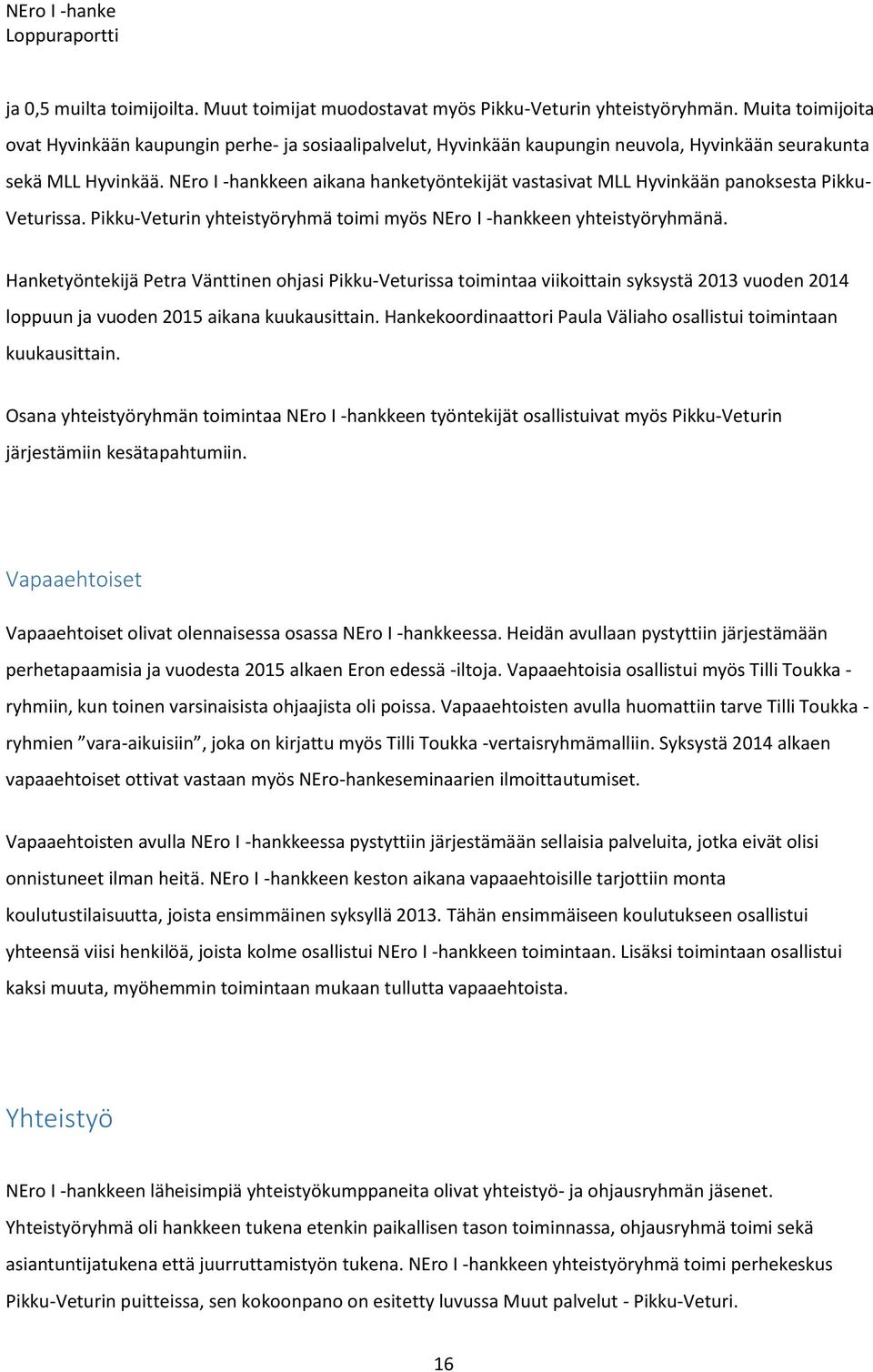 NEro I -hankkeen aikana hanketyöntekijät vastasivat MLL Hyvinkään panoksesta Pikku- Veturissa. Pikku-Veturin yhteistyöryhmä toimi myös NEro I -hankkeen yhteistyöryhmänä.