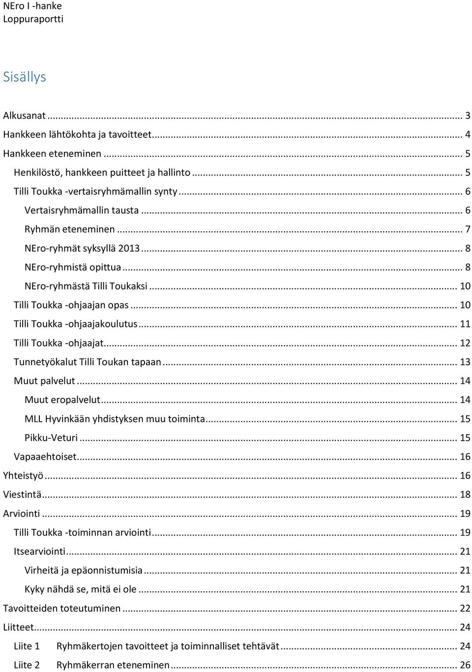 .. 10 Tilli Toukka -ohjaajakoulutus... 11 Tilli Toukka -ohjaajat... 12 Tunnetyökalut Tilli Toukan tapaan... 13 Muut palvelut... 14 Muut eropalvelut... 14 MLL Hyvinkään yhdistyksen muu toiminta.