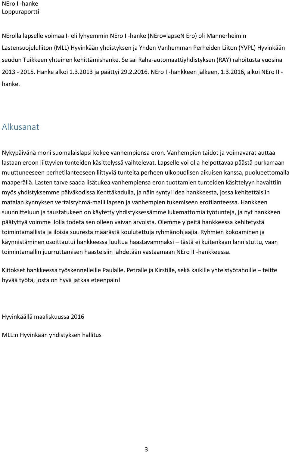 Alkusanat Nykypäivänä moni suomalaislapsi kokee vanhempiensa eron. Vanhempien taidot ja voimavarat auttaa lastaan eroon liittyvien tunteiden käsittelyssä vaihtelevat.