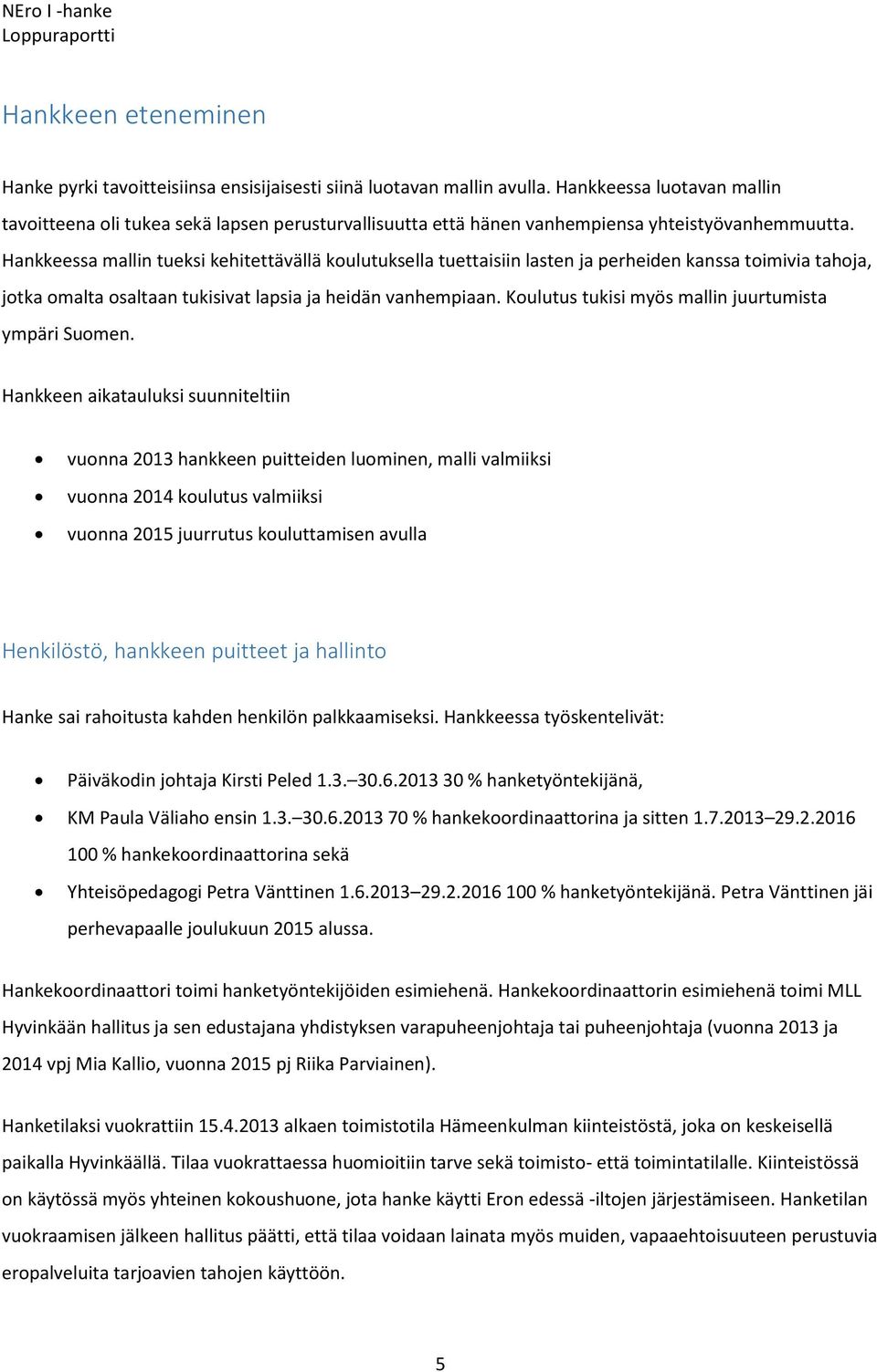 Hankkeessa mallin tueksi kehitettävällä koulutuksella tuettaisiin lasten ja perheiden kanssa toimivia tahoja, jotka omalta osaltaan tukisivat lapsia ja heidän vanhempiaan.