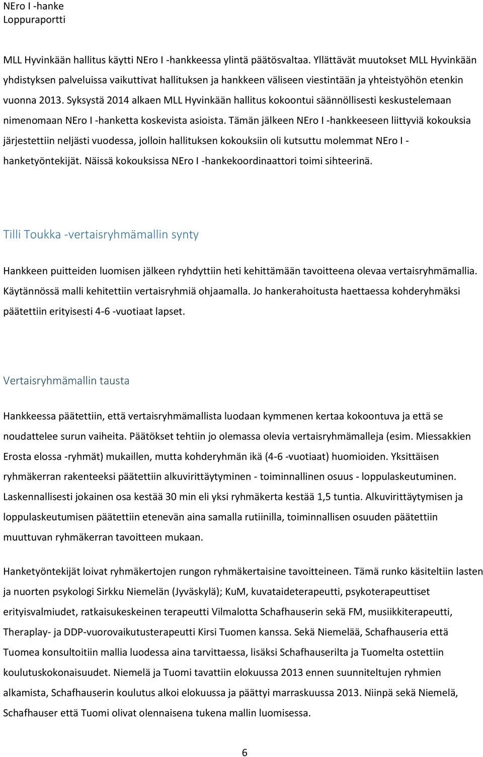 Syksystä 2014 alkaen MLL Hyvinkään hallitus kokoontui säännöllisesti keskustelemaan nimenomaan NEro I -hanketta koskevista asioista.