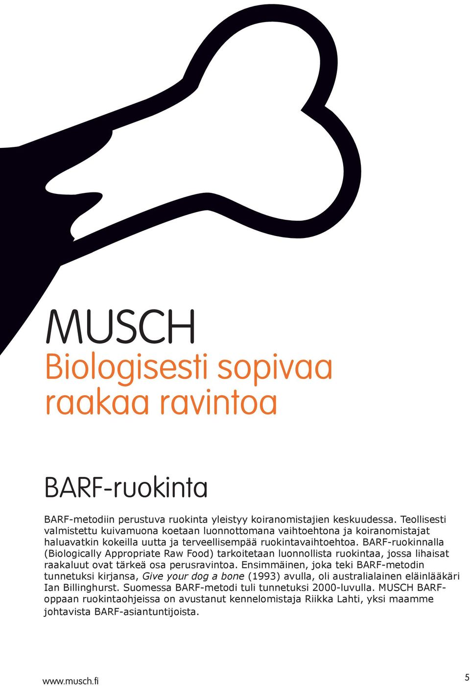 BARF-ruokinnalla (Biologically Appropriate Raw Food) tarkoitetaan luonnollista ruokintaa, jossa lihaisat raakaluut ovat tärkeä osa perusravintoa.