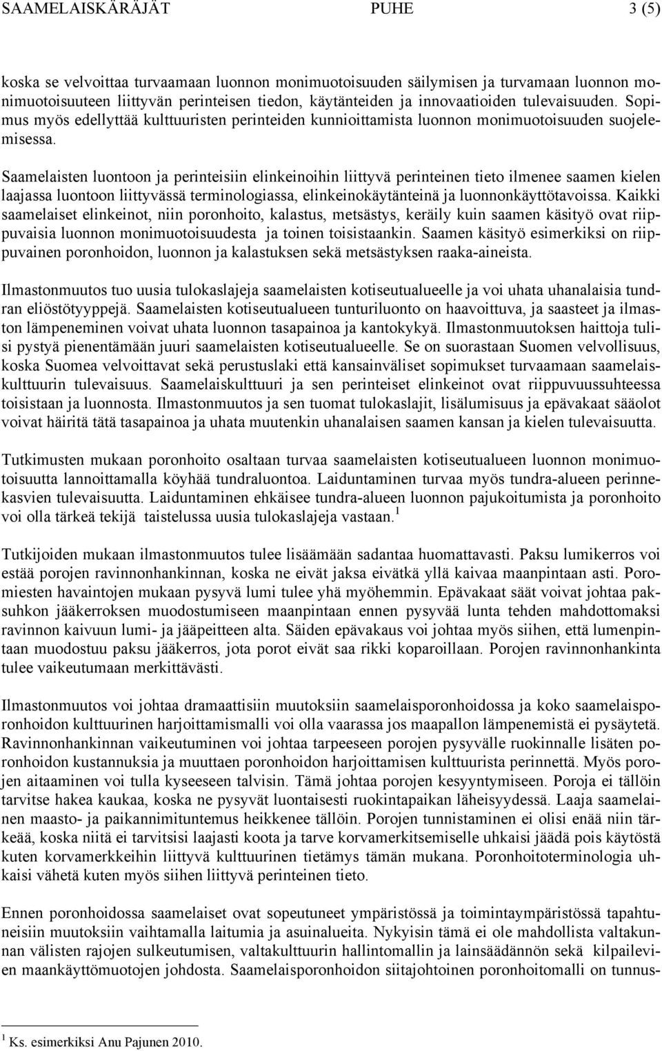 Saamelaisten luontoon ja perinteisiin elinkeinoihin liittyvä perinteinen tieto ilmenee saamen kielen laajassa luontoon liittyvässä terminologiassa, elinkeinokäytänteinä ja luonnonkäyttötavoissa.