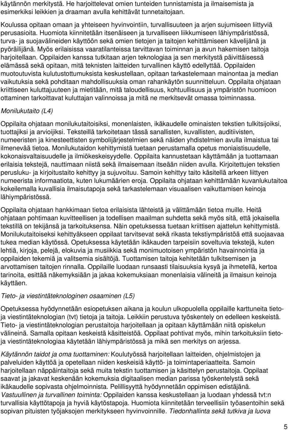 Huomiota kiinnitetään itsenäiseen ja turvalliseen liikkumiseen lähiympäristössä, turva ja suojavälineiden käyttöön sekä omien tietojen ja taitojen kehittämiseen kävelijänä ja pyöräilijänä.