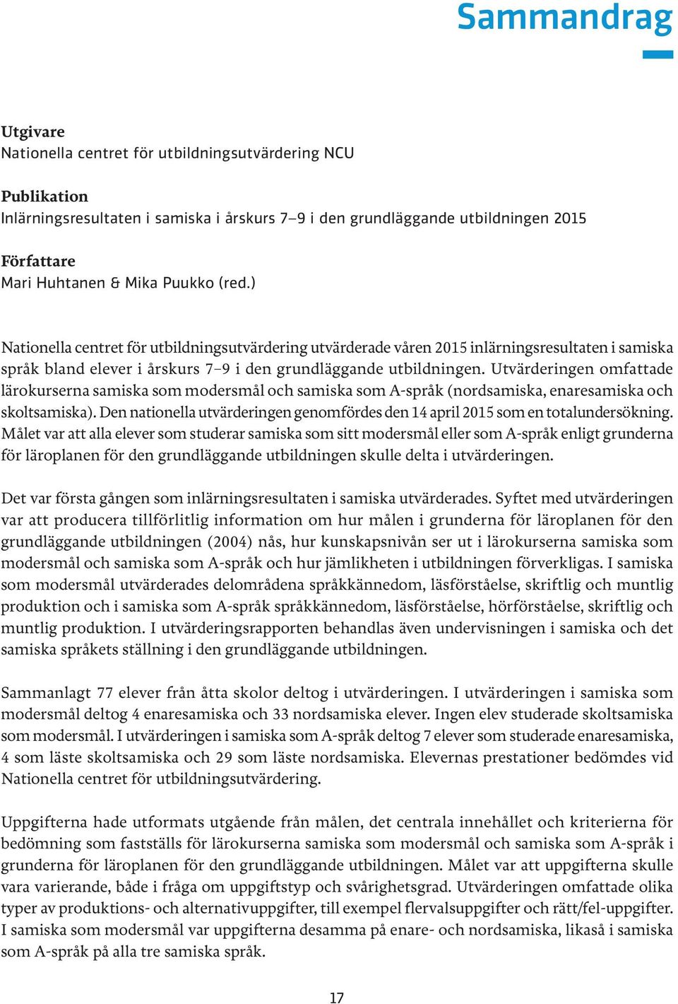 Utvärderingen omfattade lärokurserna samiska som modersmål och samiska som A-språk (nordsamiska, enaresamiska och skoltsamiska).