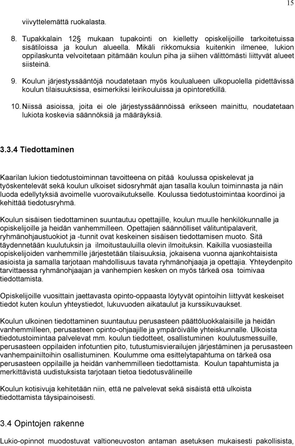 Koulun järjestyssääntöjä noudatetaan myös koulualueen ulkopuolella pidettävissä koulun tilaisuuksissa, esimerkiksi leirikouluissa ja opintoretkillä. 10.