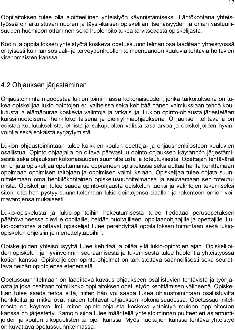 Kodin ja oppilaitoksen yhteistyötä koskeva opetussuunnitelman osa laaditaan yhteistyössä erityisesti kunnan sosiaali ja terveydenhuollon toimeenpanoon kuuluvia tehtäviä hoitavien viranomaisten kanssa.