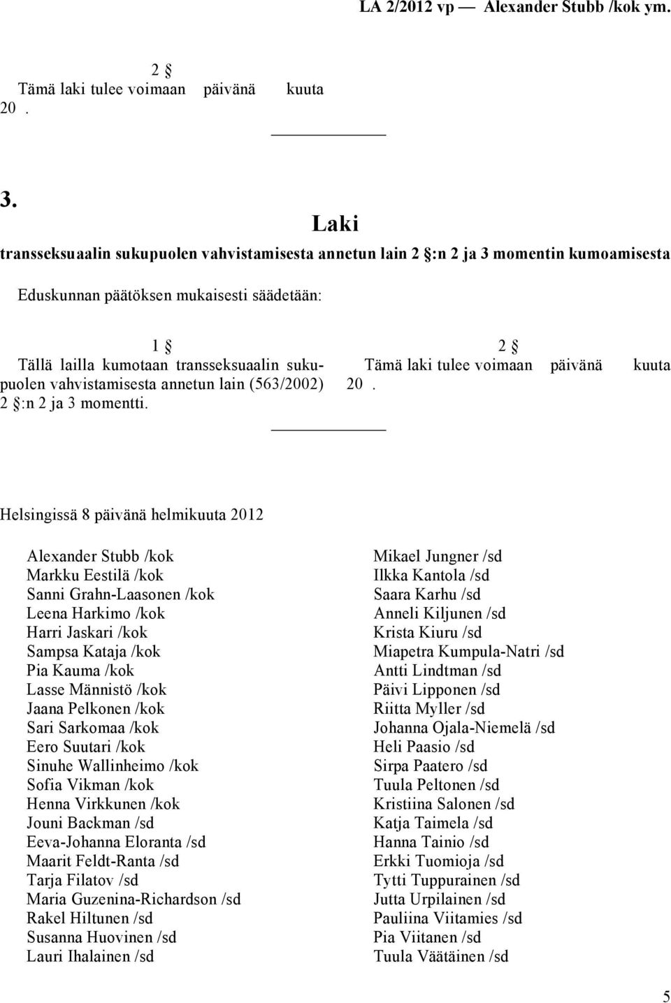 vahvistamisesta annetun lain (563/2002) 2 :n 2 ja 3 momentti. 2 Tämä laki tulee voimaan päivänä kuuta 20.