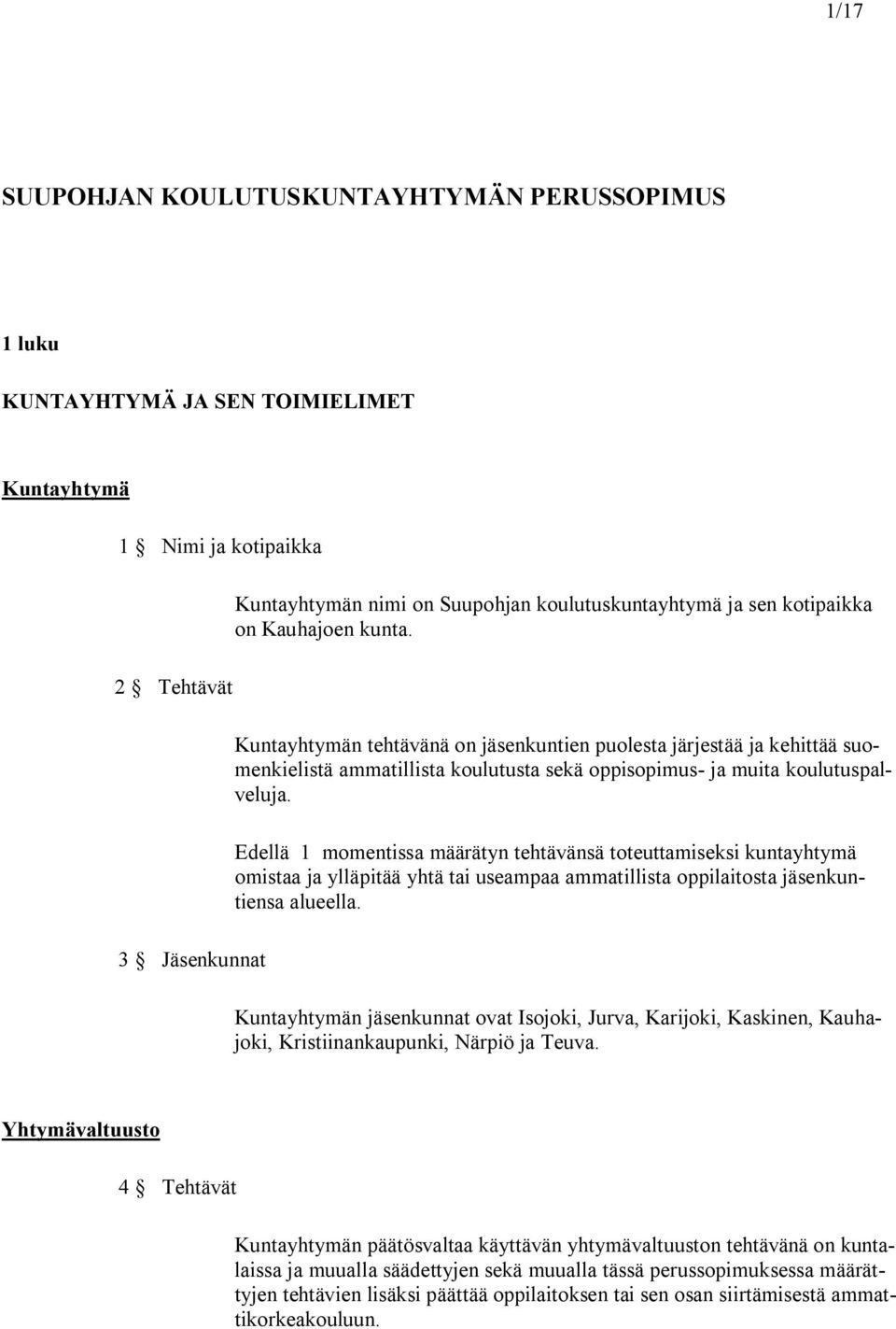 Edellä 1 momentissa määrätyn tehtävänsä toteuttamiseksi kuntayhtymä omistaa ja ylläpitää yhtä tai useampaa ammatillista oppilaitosta jäsenkuntiensa alueella.