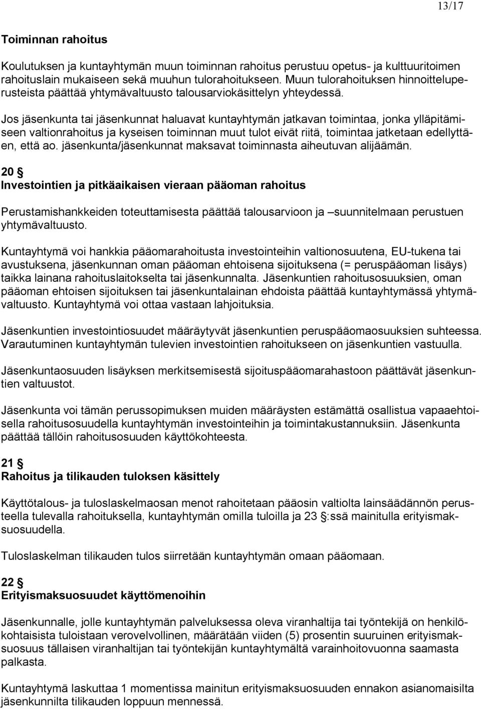 Jos jäsenkunta tai jäsenkunnat haluavat kuntayhtymän jatkavan toimintaa, jonka ylläpitämiseen valtionrahoitus ja kyseisen toiminnan muut tulot eivät riitä, toimintaa jatketaan edellyttäen, että ao.