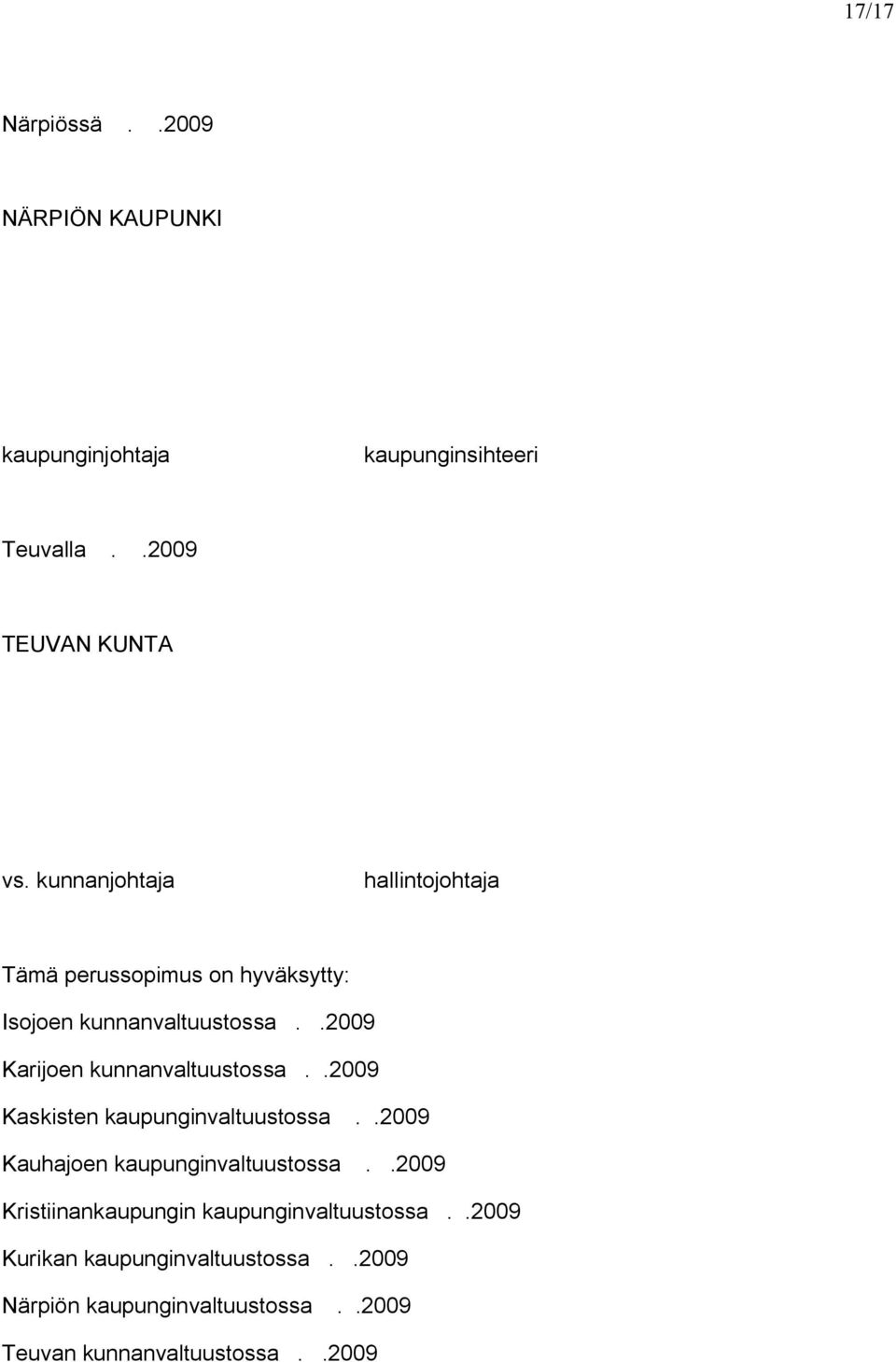 .2009 Karijoen kunnanvaltuustossa..2009 Kaskisten kaupunginvaltuustossa..2009 Kauhajoen kaupunginvaltuustossa.