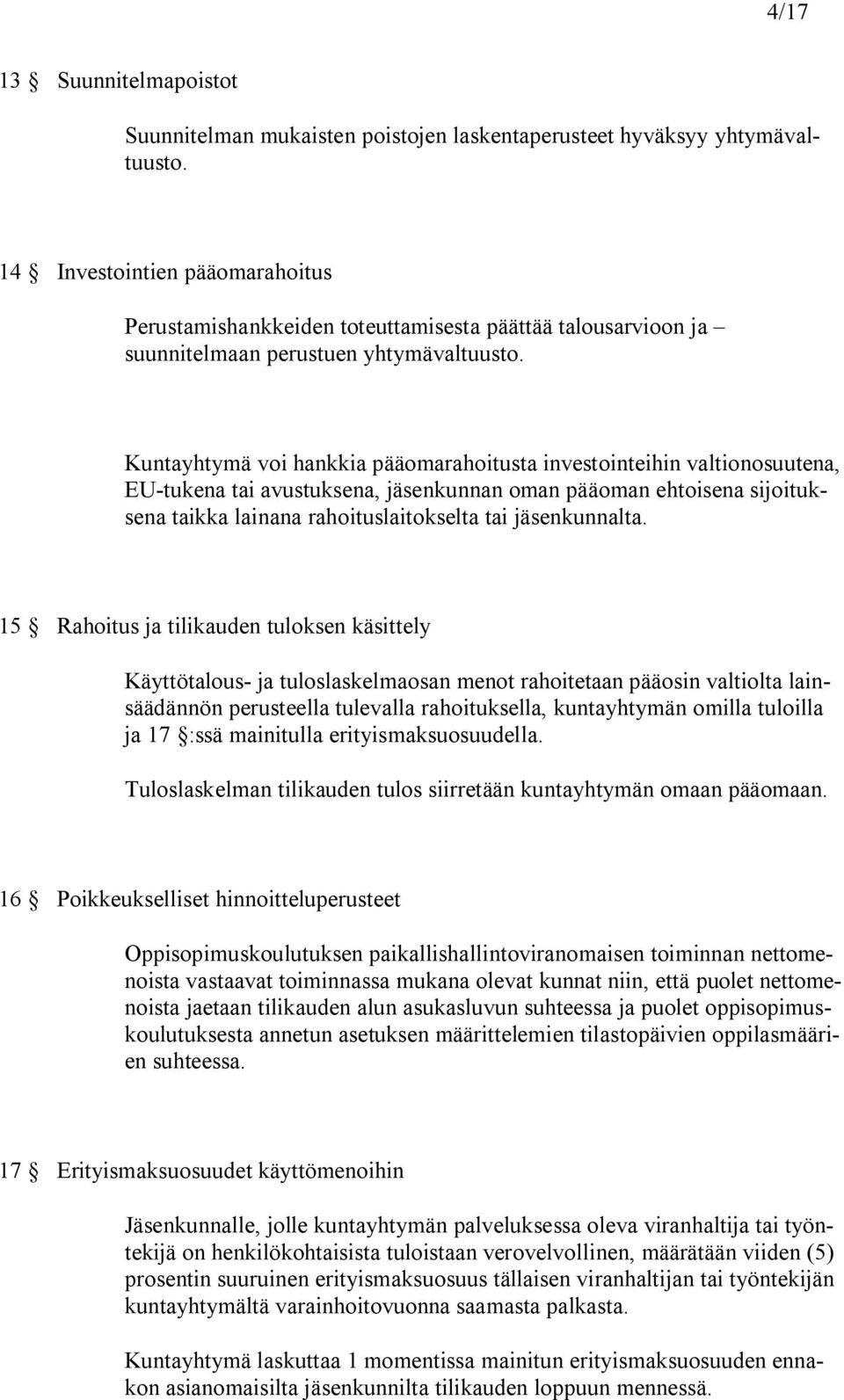 Kuntayhtymä voi hankkia pääomarahoitusta investointeihin valtionosuutena, EU-tukena tai avustuksena, jäsenkunnan oman pääoman ehtoisena sijoituksena taikka lainana rahoituslaitokselta tai