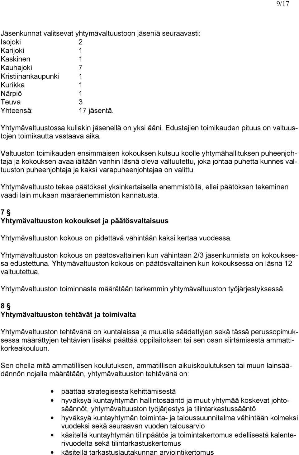 Valtuuston toimikauden ensimmäisen kokouksen kutsuu koolle yhtymähallituksen puheenjohtaja ja kokouksen avaa iältään vanhin läsnä oleva valtuutettu, joka johtaa puhetta kunnes valtuuston