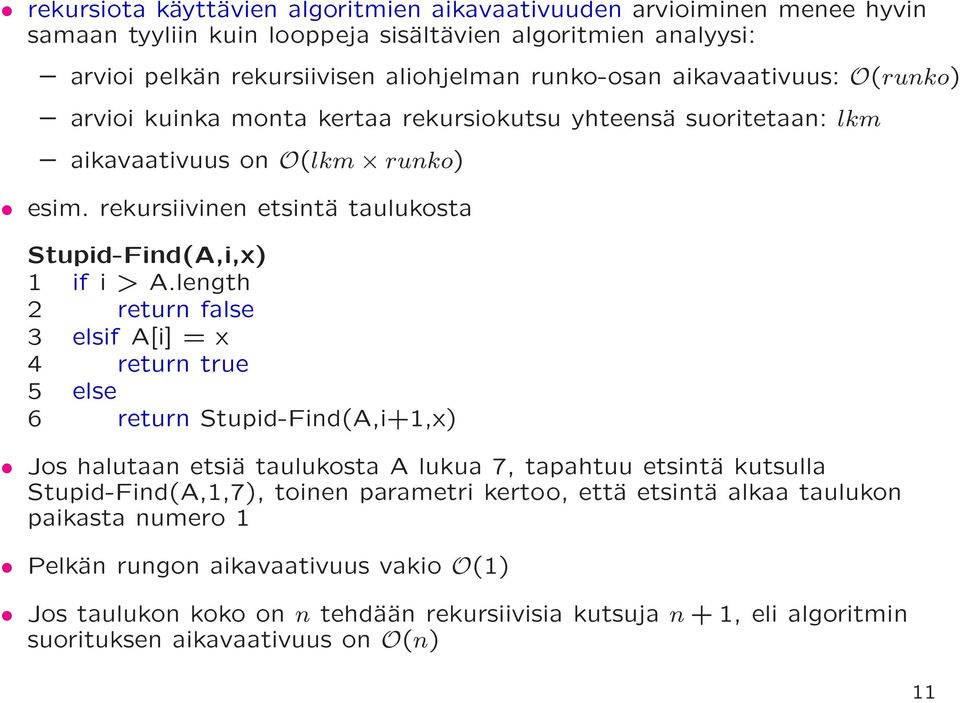 length 2 return false 3 elsif A[i] = x 4 return true 5 else 6 return Stupid-Find(A,i+1,x) Jos halutaan etsiä taulukosta A lukua 7, tapahtuu etsintä kutsulla Stupid-Find(A,1,7), toinen parametri