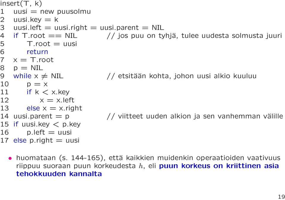 root 8 p = NIL 9 while x NIL // etsitään kohta, johon uusi alkio kuuluu 10 p = x 11 if k < x.key 12 x = x.left 13 else x = x.right 14 uusi.