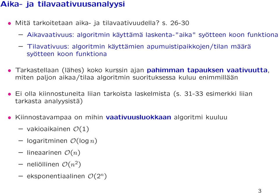 funktiona Tarkastellaan (lähes) koko kurssin ajan pahimman tapauksen vaativuutta, miten paljon aikaa/tilaa algoritmin suorituksessa kuluu enimmillään Ei olla