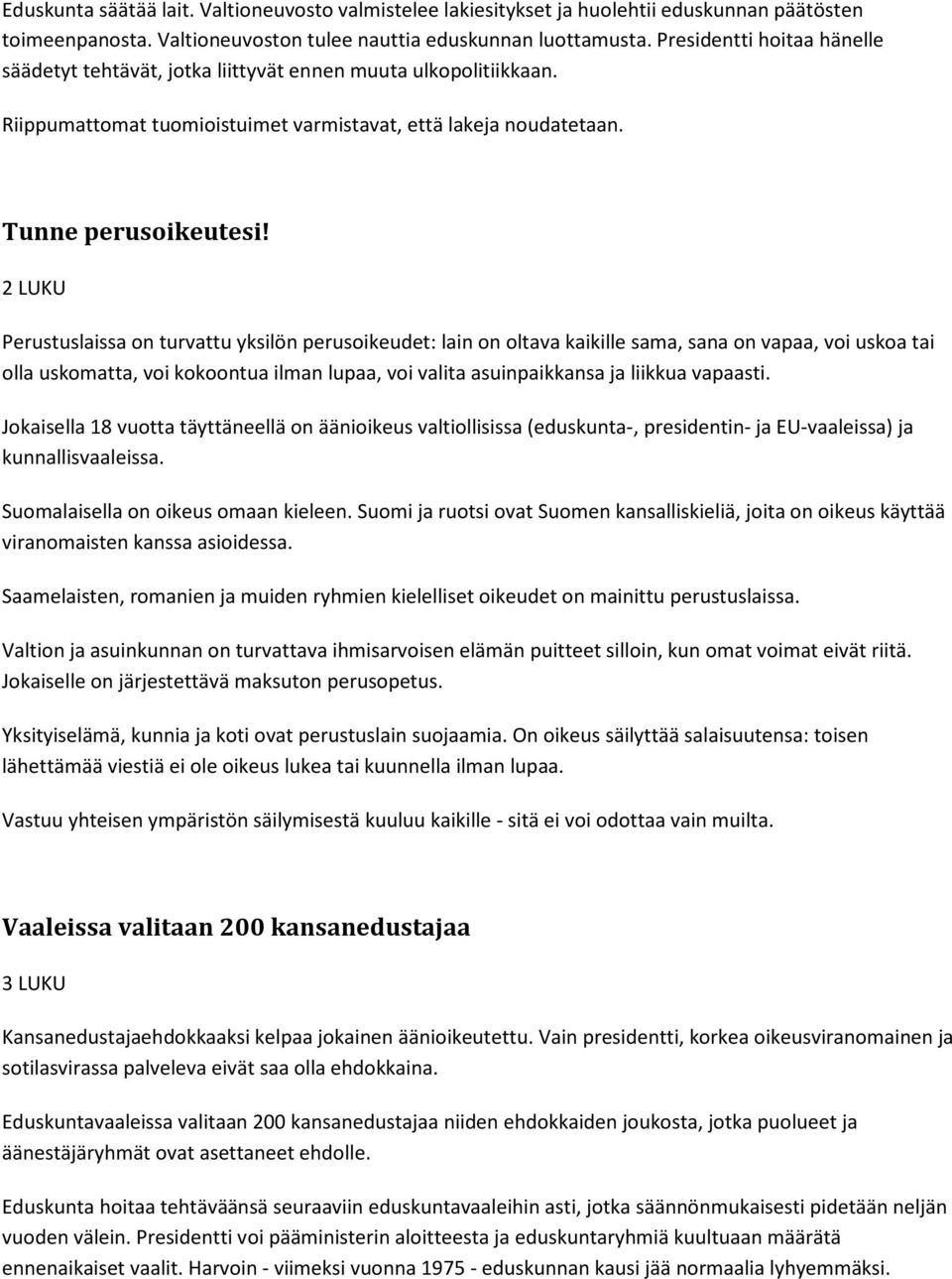 2 LUKU Perustuslaissa on turvattu yksilön perusoikeudet: lain on oltava kaikille sama, sana on vapaa, voi uskoa tai olla uskomatta, voi kokoontua ilman lupaa, voi valita asuinpaikkansa ja liikkua