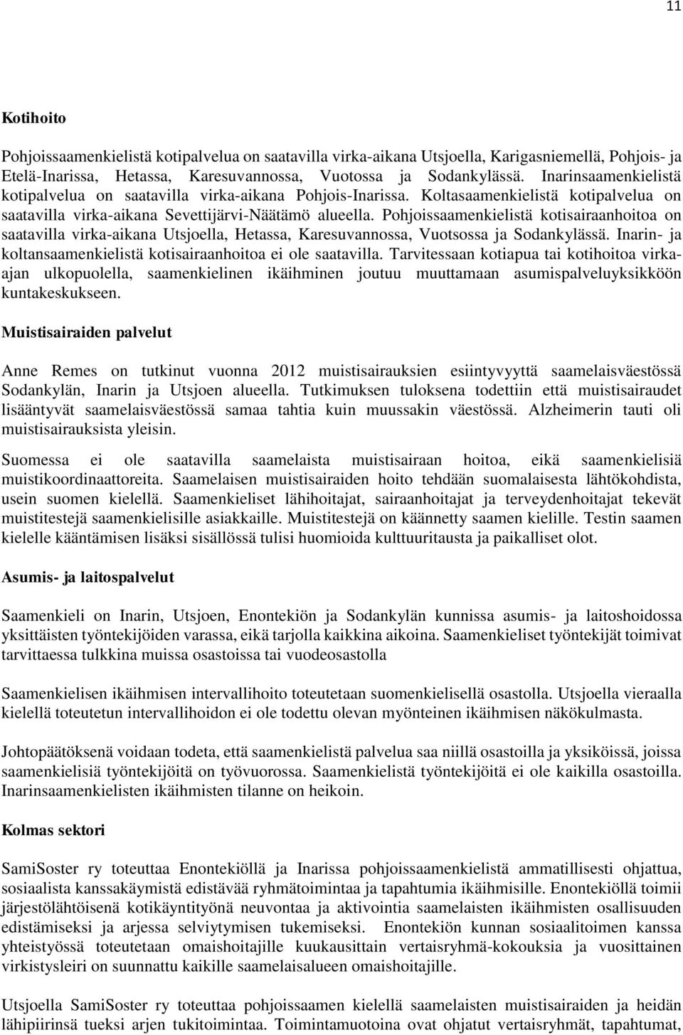 Pohjoissaamenkielistä kotisairaanhoitoa on saatavilla virka-aikana Utsjoella, Hetassa, Karesuvannossa, Vuotsossa ja Sodankylässä. Inarin- ja koltansaamenkielistä kotisairaanhoitoa ei ole saatavilla.
