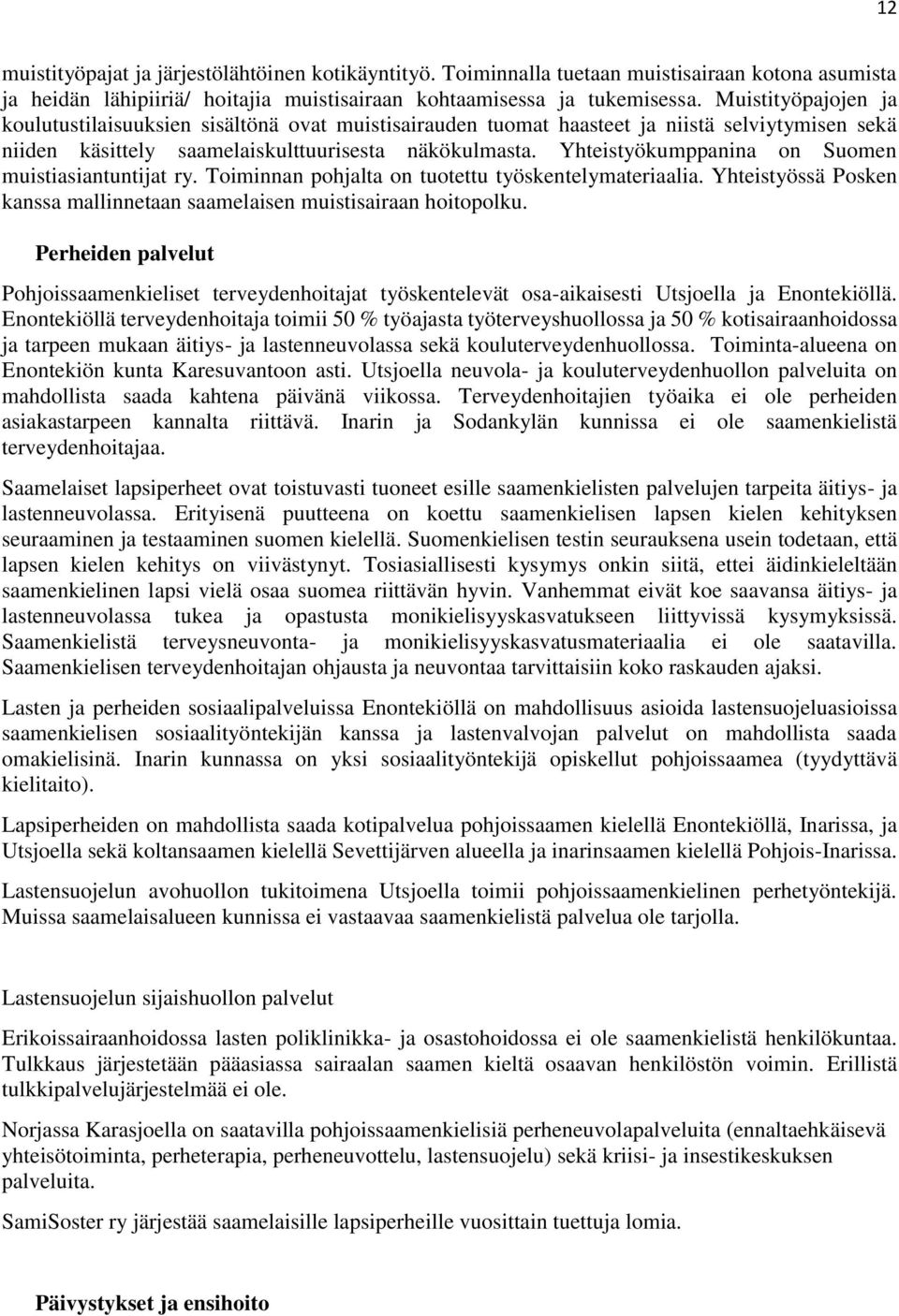 Yhteistyökumppanina on Suomen muistiasiantuntijat ry. Toiminnan pohjalta on tuotettu työskentelymateriaalia. Yhteistyössä Posken kanssa mallinnetaan saamelaisen muistisairaan hoitopolku.