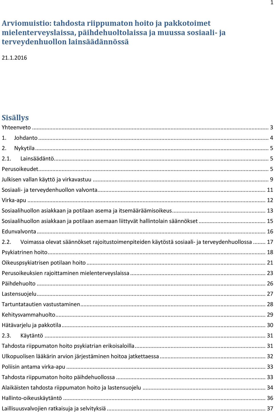 .. 12 Sosiaalihuollon asiakkaan ja potilaan asema ja itsemääräämisoikeus... 13 Sosiaalihuollon asiakkaan ja potilaan asemaan liittyvät hallintolain säännökset... 15 Edunvalvonta... 16 2.2. Voimassa olevat säännökset rajoitustoimenpiteiden käytöstä sosiaali- ja terveydenhuollossa.