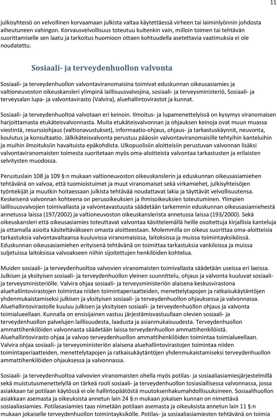 Sosiaali- ja terveydenhuollon valvonta Sosiaali- ja terveydenhuollon valvontaviranomaisina toimivat eduskunnan oikeusasiamies ja valtioneuvoston oikeuskansleri ylimpinä laillisuusvalvojina, sosiaali-