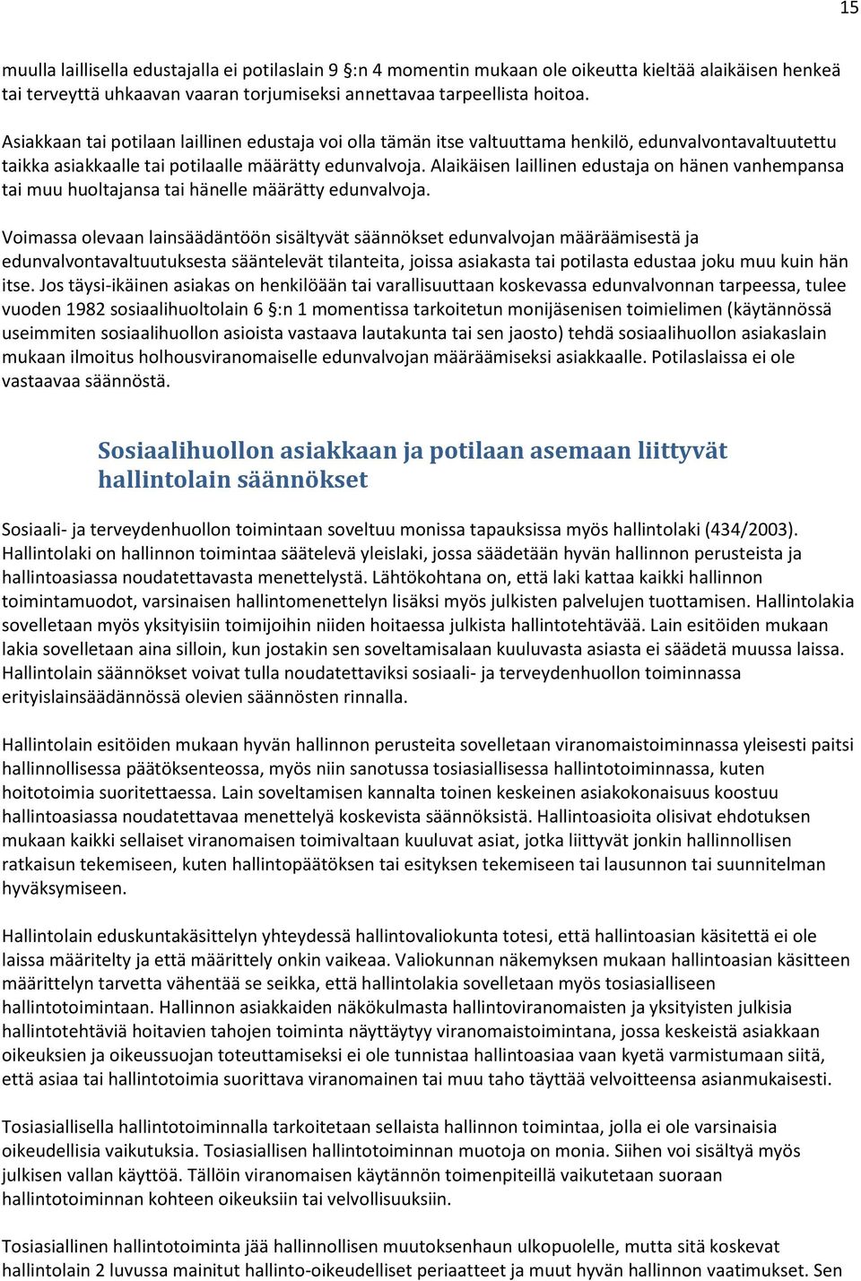 Alaikäisen laillinen edustaja on hänen vanhempansa tai muu huoltajansa tai hänelle määrätty edunvalvoja.