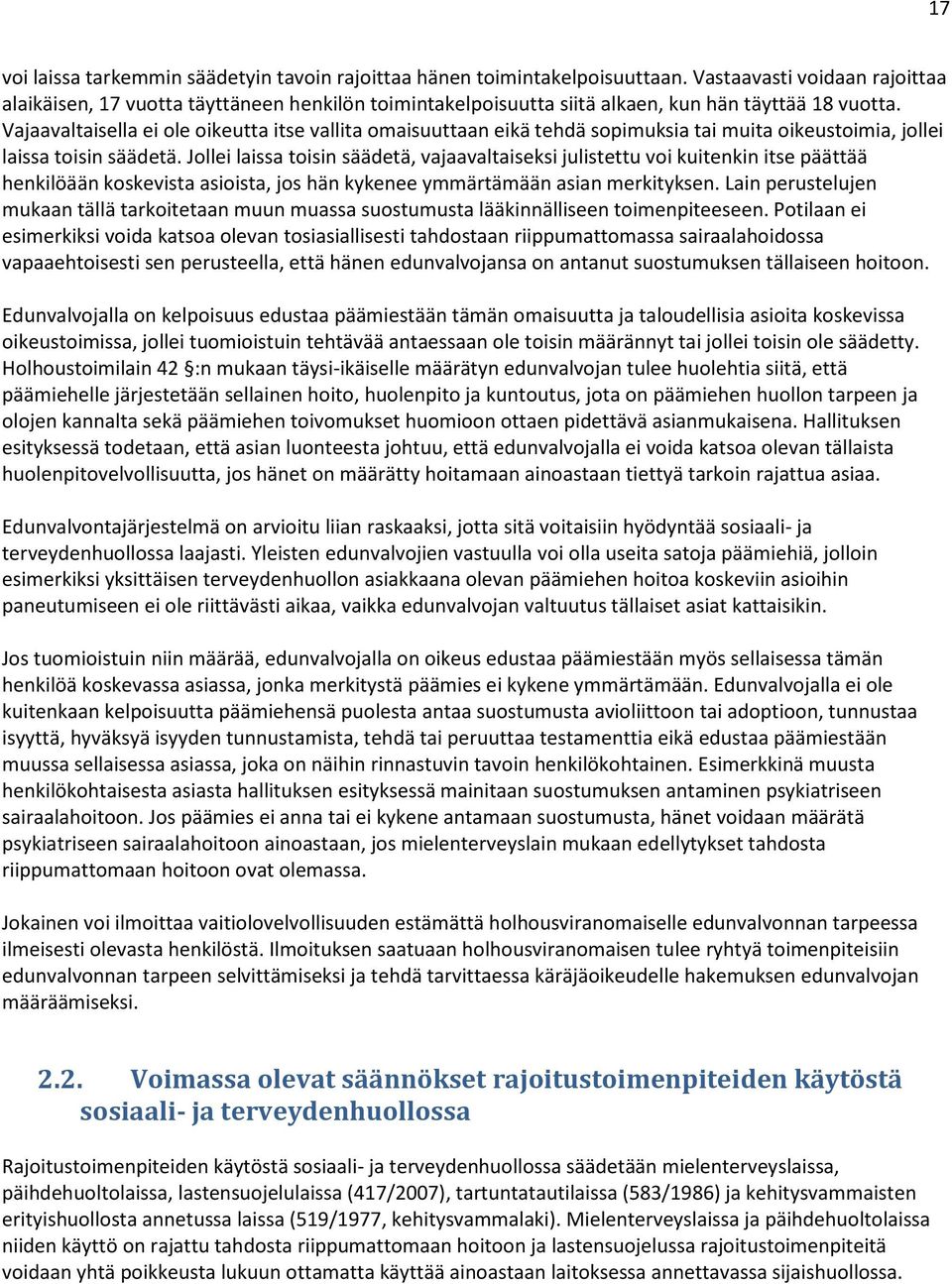 Vajaavaltaisella ei ole oikeutta itse vallita omaisuuttaan eikä tehdä sopimuksia tai muita oikeustoimia, jollei laissa toisin säädetä.