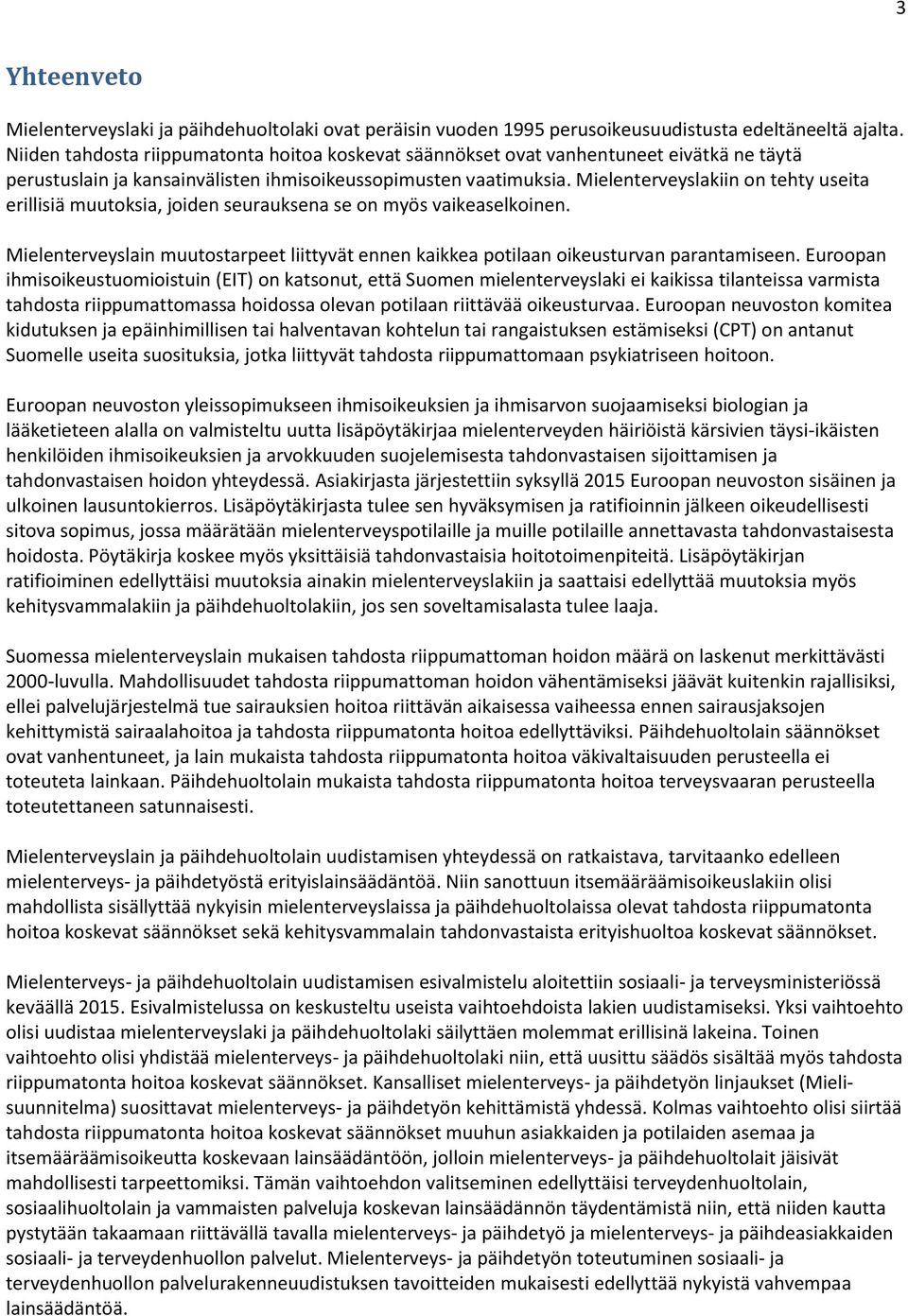 Mielenterveyslakiin on tehty useita erillisiä muutoksia, joiden seurauksena se on myös vaikeaselkoinen. Mielenterveyslain muutostarpeet liittyvät ennen kaikkea potilaan oikeusturvan parantamiseen.
