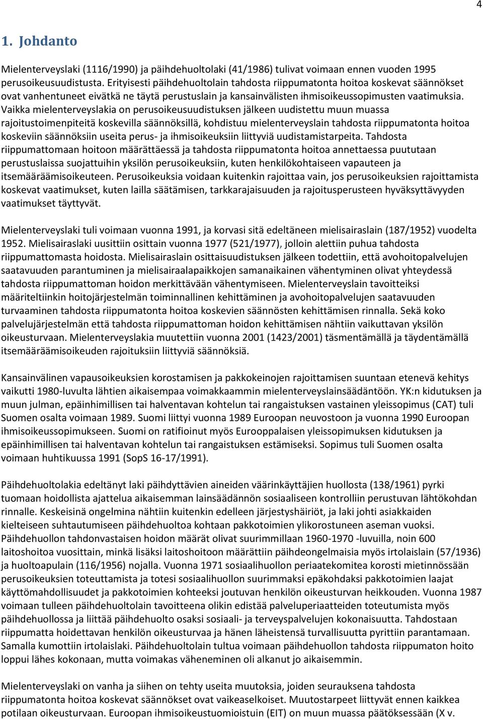 Vaikka mielenterveyslakia on perusoikeusuudistuksen jälkeen uudistettu muun muassa rajoitustoimenpiteitä koskevilla säännöksillä, kohdistuu mielenterveyslain tahdosta riippumatonta hoitoa koskeviin