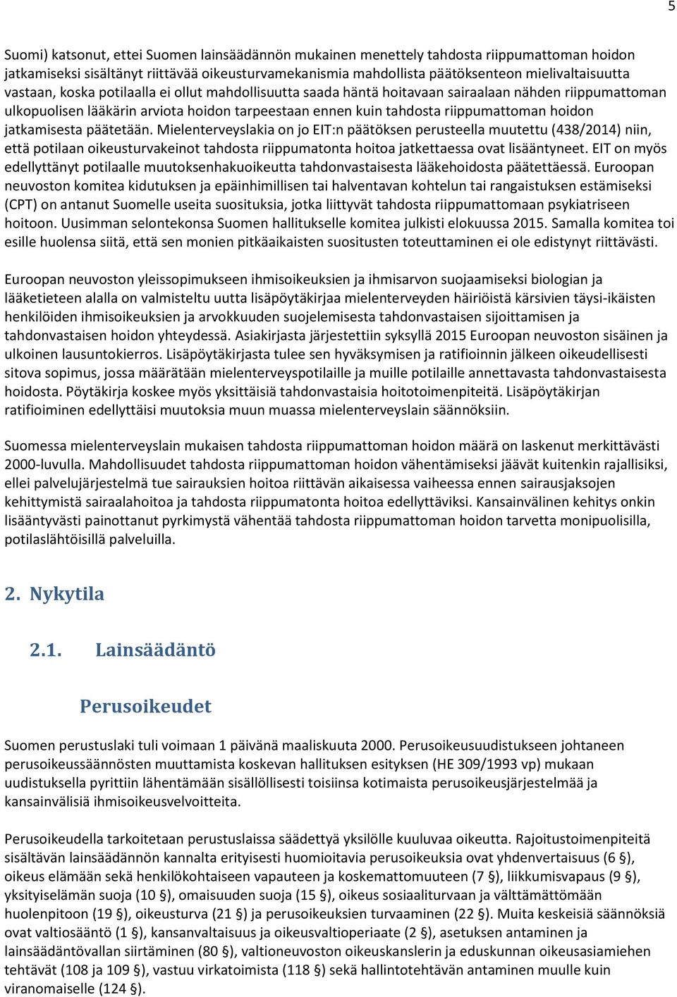 jatkamisesta päätetään. Mielenterveyslakia on jo EIT:n päätöksen perusteella muutettu (438/2014) niin, että potilaan oikeusturvakeinot tahdosta riippumatonta hoitoa jatkettaessa ovat lisääntyneet.
