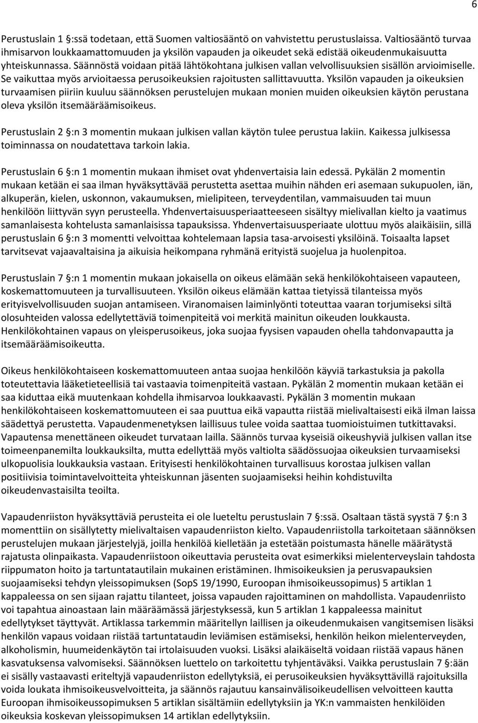 Säännöstä voidaan pitää lähtökohtana julkisen vallan velvollisuuksien sisällön arvioimiselle. Se vaikuttaa myös arvioitaessa perusoikeuksien rajoitusten sallittavuutta.