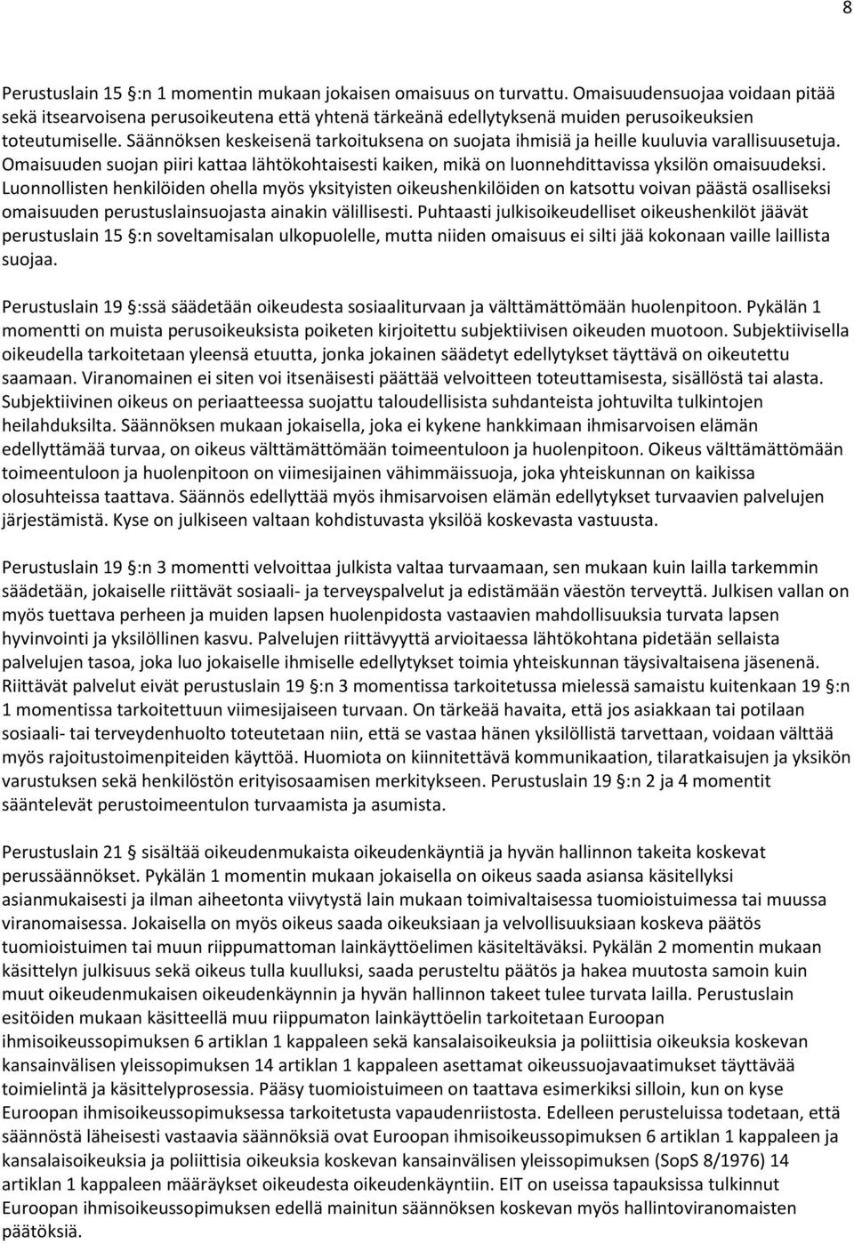 Säännöksen keskeisenä tarkoituksena on suojata ihmisiä ja heille kuuluvia varallisuusetuja. Omaisuuden suojan piiri kattaa lähtökohtaisesti kaiken, mikä on luonnehdittavissa yksilön omaisuudeksi.