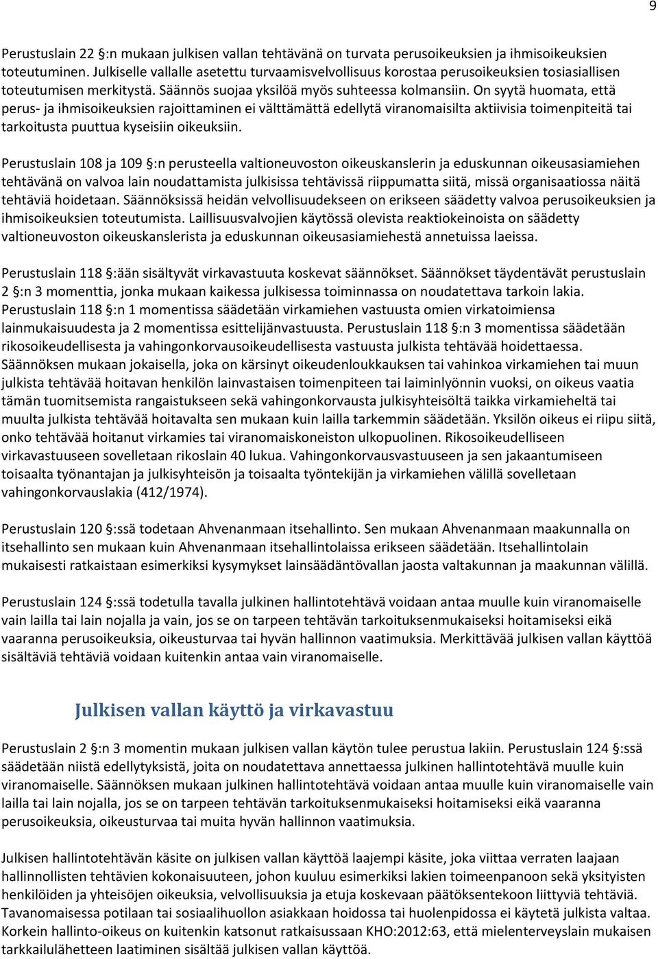 On syytä huomata, että perus- ja ihmisoikeuksien rajoittaminen ei välttämättä edellytä viranomaisilta aktiivisia toimenpiteitä tai tarkoitusta puuttua kyseisiin oikeuksiin.
