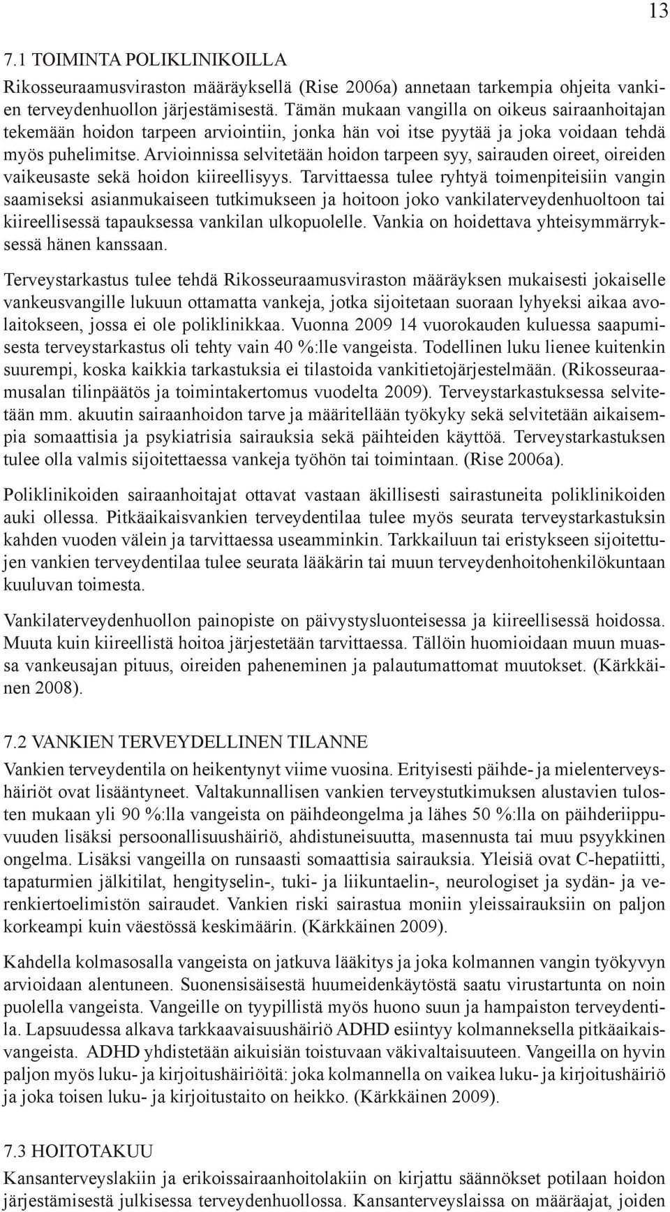 Arvioinnissa selvitetään hoidon tarpeen syy, sairauden oireet, oireiden vaikeusaste sekä hoidon kiireellisyys.