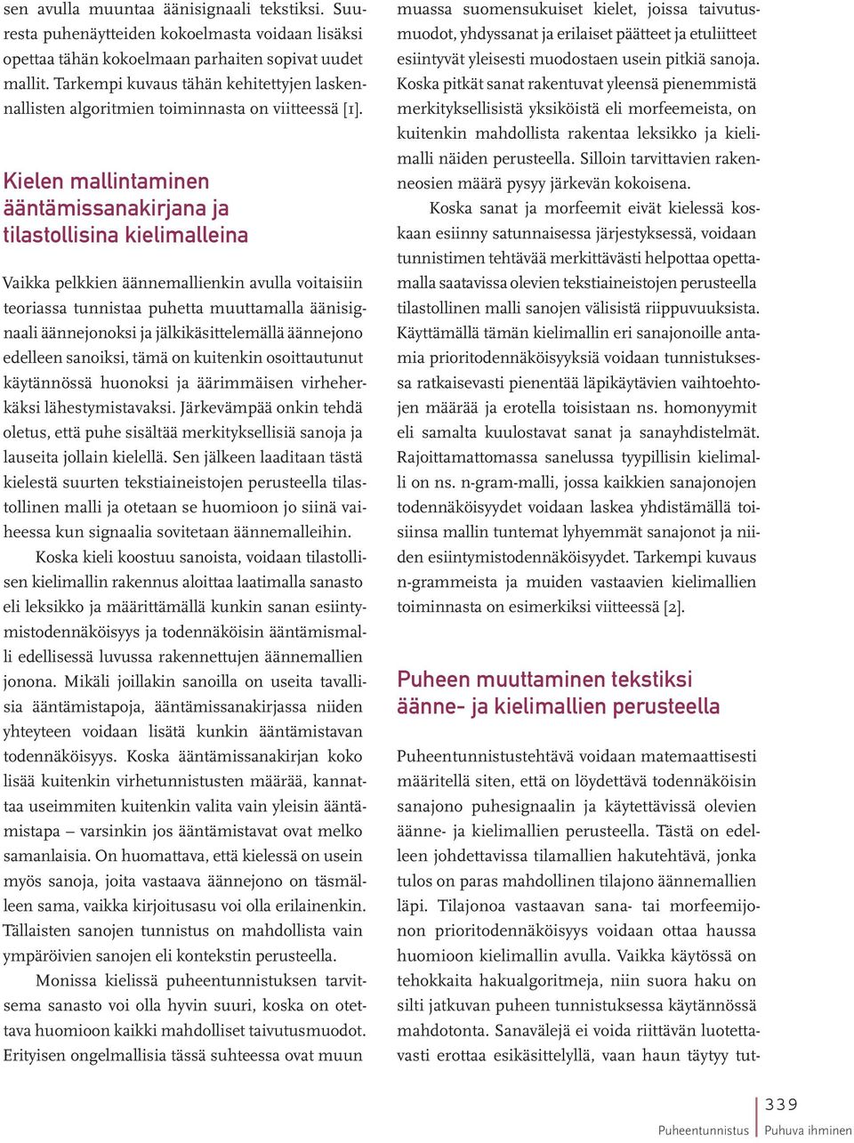 Kielen mallintaminen ääntämissanakirjana ja tilastollisina kielimalleina Vaikka pelkkien äännemallienkin avulla voitaisiin teoriassa tunnistaa puhetta muuttamalla äänisignaali äännejonoksi ja