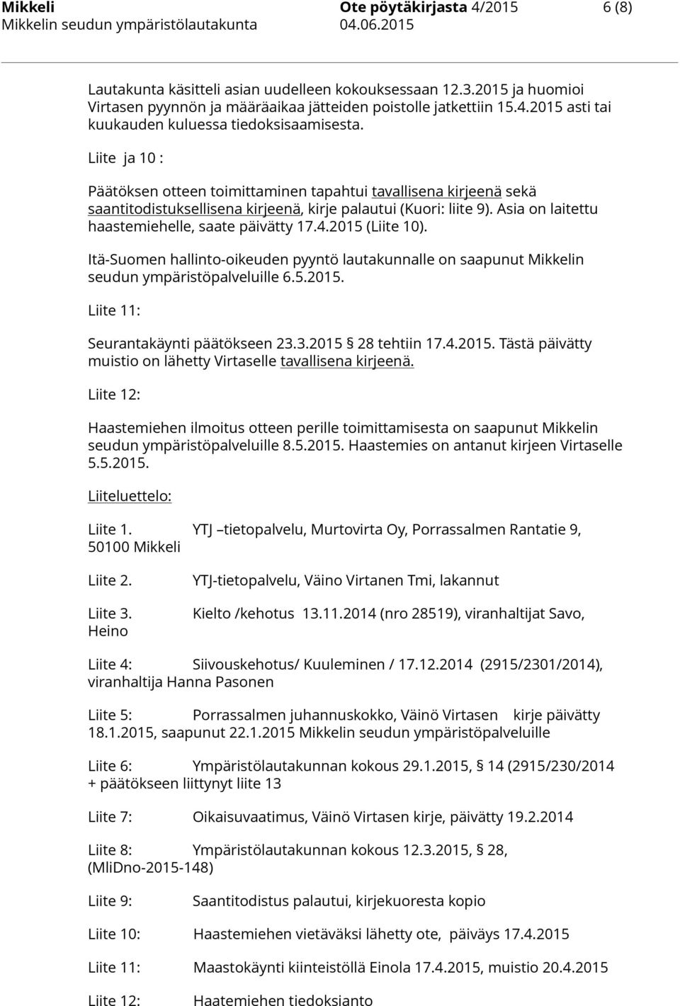 2015 (Liite 10). Itä-Suomen hallinto-oikeuden pyyntö lautakunnalle on saapunut Mikkelin seudun ympäristöpalveluille 6.5.2015. Liite 11: Seurantakäynti päätökseen 23.3.2015 28 tehtiin 17.4.2015. Tästä päivätty muistio on lähetty Virtaselle tavallisena kirjeenä.