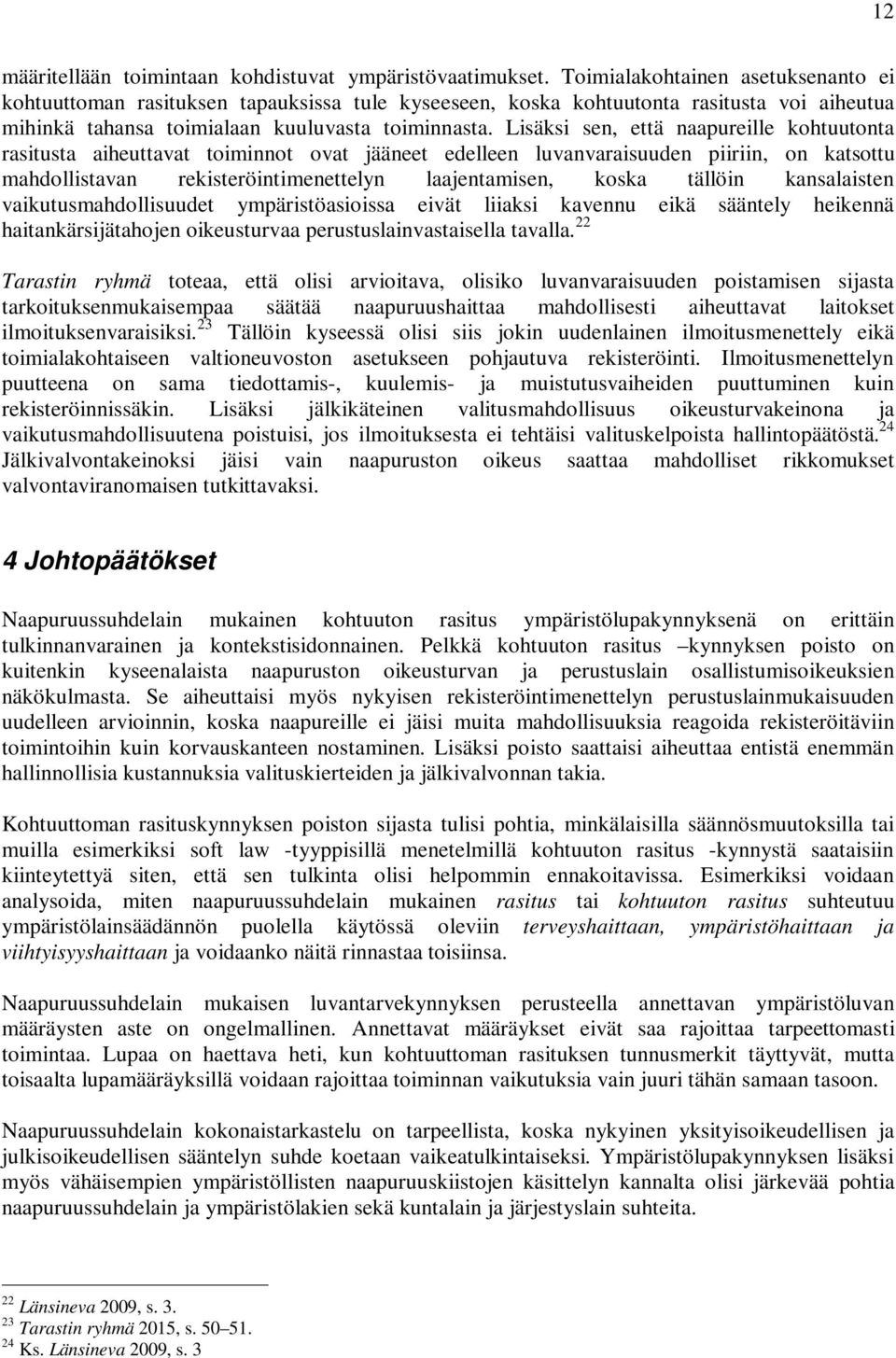 Lisäksi sen, että naapureille kohtuutonta rasitusta aiheuttavat toiminnot ovat jääneet edelleen luvanvaraisuuden piiriin, on katsottu mahdollistavan rekisteröintimenettelyn laajentamisen, koska
