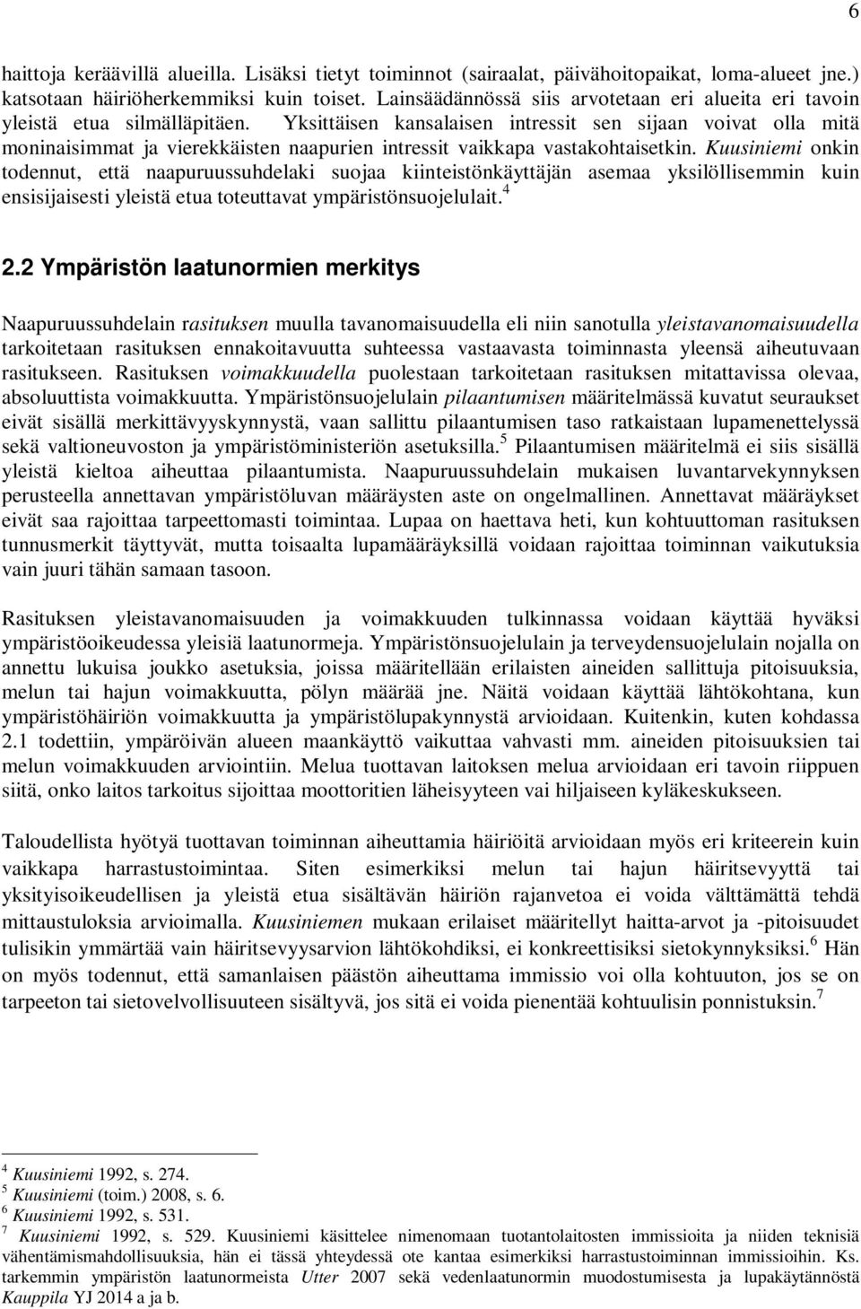 Yksittäisen kansalaisen intressit sen sijaan voivat olla mitä moninaisimmat ja vierekkäisten naapurien intressit vaikkapa vastakohtaisetkin.