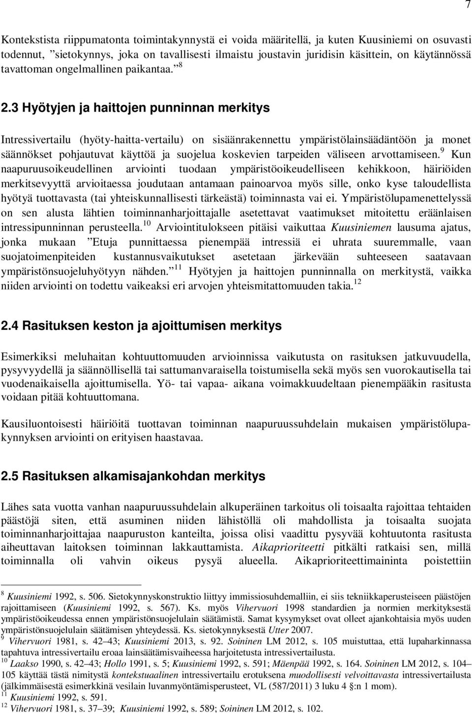 3 Hyötyjen ja haittojen punninnan merkitys Intressivertailu (hyöty-haitta-vertailu) on sisäänrakennettu ympäristölainsäädäntöön ja monet säännökset pohjautuvat käyttöä ja suojelua koskevien tarpeiden