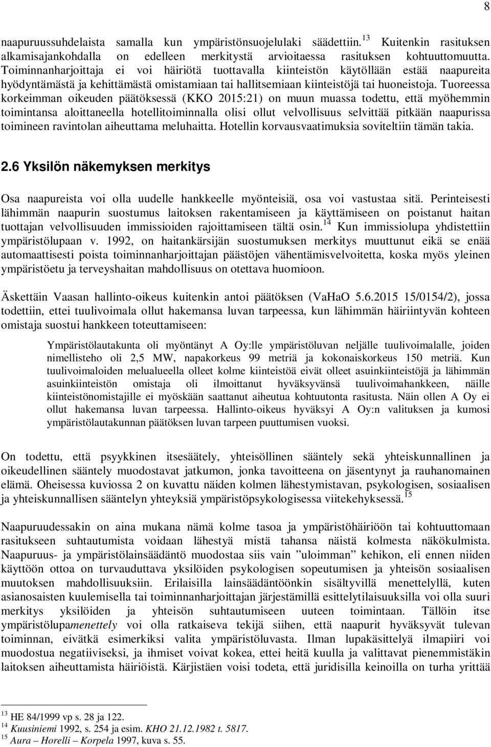 Tuoreessa korkeimman oikeuden päätöksessä (KKO 2015:21) on muun muassa todettu, että myöhemmin toimintansa aloittaneella hotellitoiminnalla olisi ollut velvollisuus selvittää pitkään naapurissa