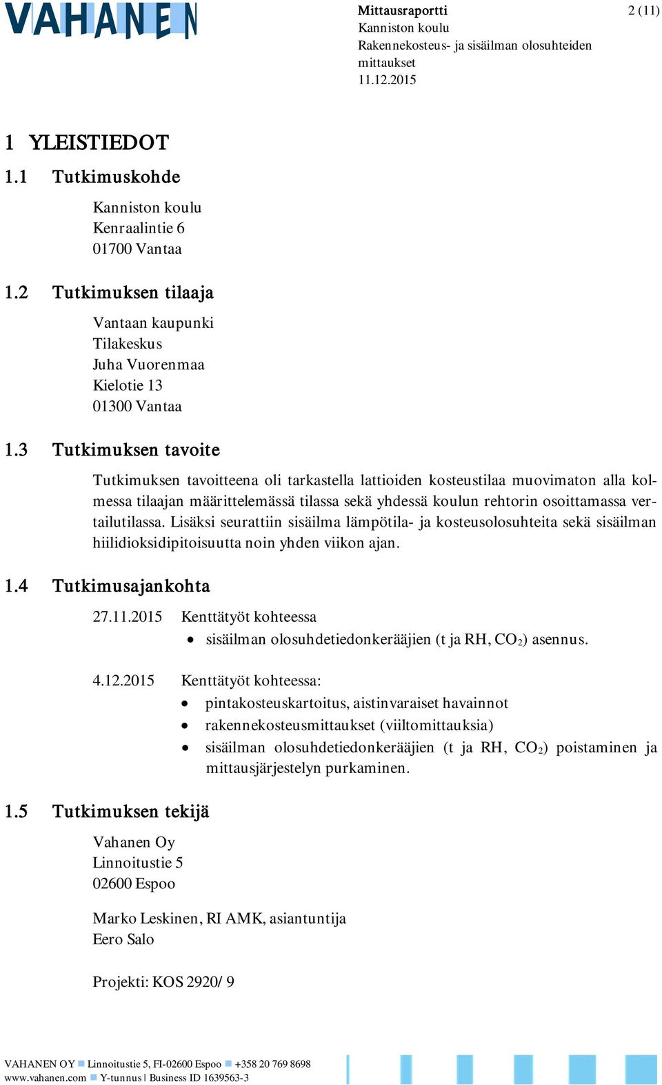 vertailutilassa. Lisäksi seurattiin sisäilma lämpötila- ja kosteusolosuhteita sekä sisäilman hiilidioksidipitoisuutta noin yhden viikon ajan. 1.4 Tutkimusajankohta 27.11.