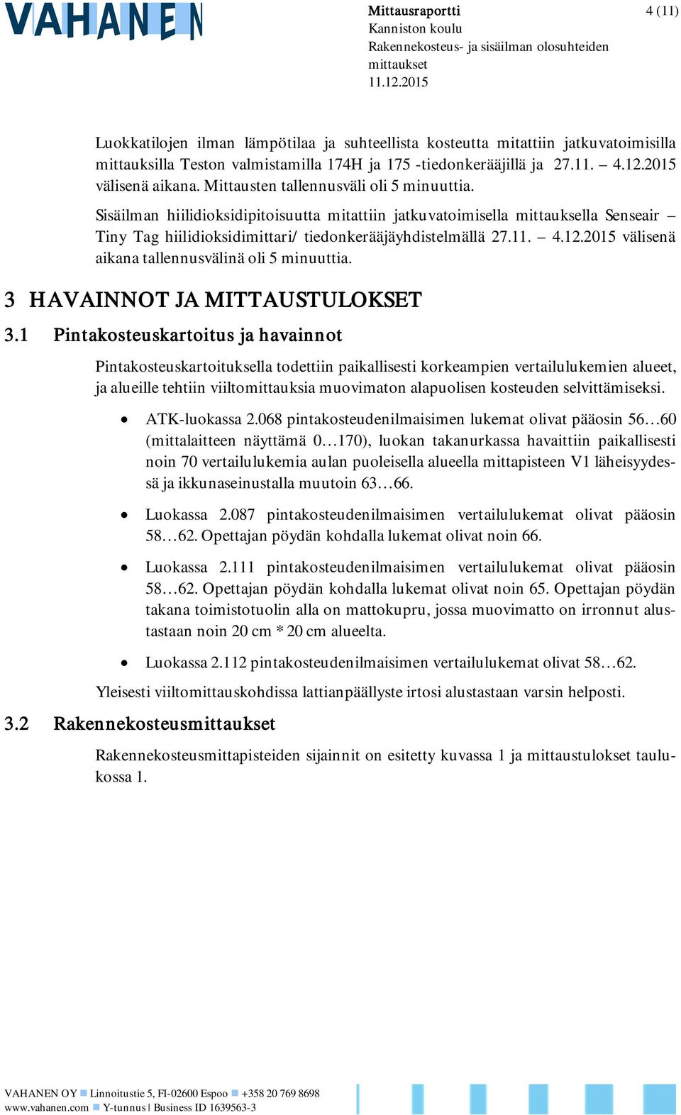 Sisäilman hiilidioksidipitoisuutta mitattiin jatkuvatoimisella mittauksella Senseair Tiny Tag hiilidioksidimittari/ tiedonkerääjäyhdistelmällä 27.11. 4.12.