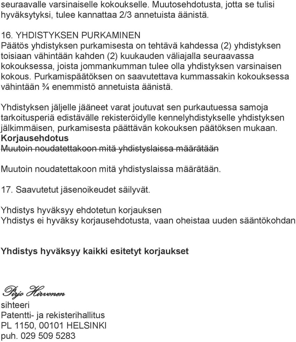 yhdistyksen varsinaisen kokous. Purkamispäätöksen on saavutettava kummassakin kokouksessa vähintään ¾ enemmistö annetuista äänistä.