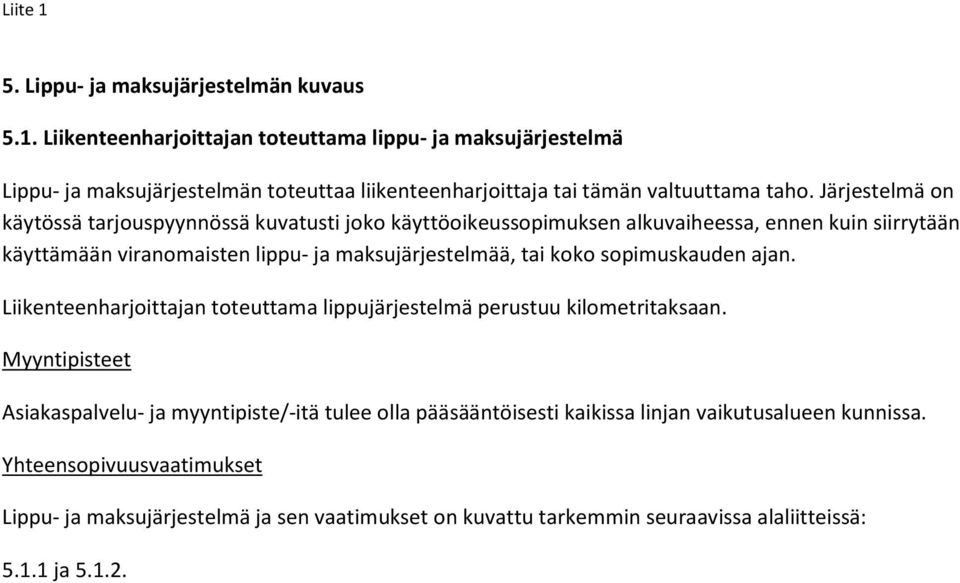 Järjestelmä on käytössä tarjouspyynnössä kuvatusti joko käyttöoikeussopimuksen alkuvaiheessa, ennen kuin siirrytään käyttämään viranomaisten lippu- ja maksujärjestelmää, tai koko