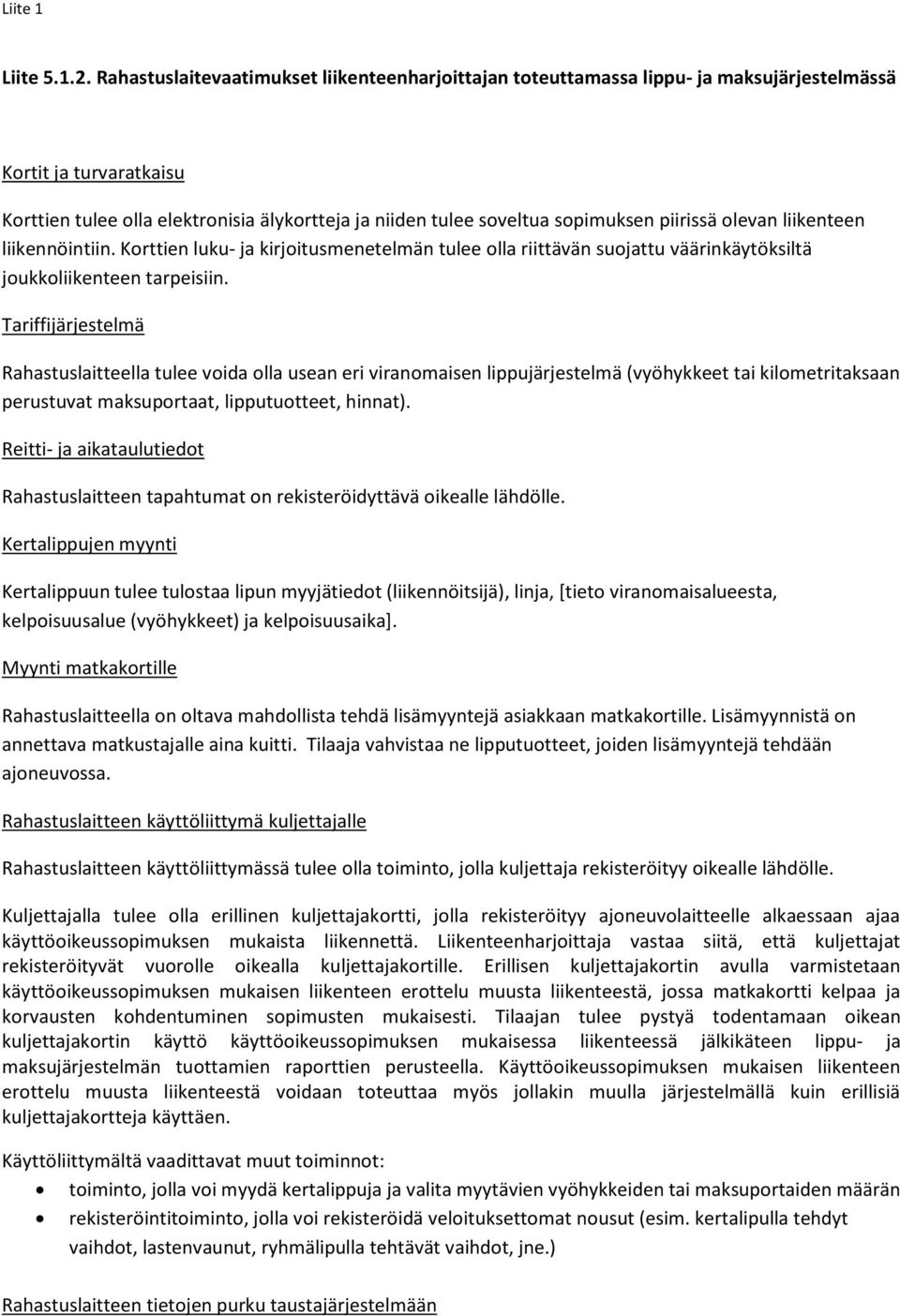 piirissä olevan liikenteen liikennöintiin. Korttien luku- ja kirjoitusmenetelmän tulee olla riittävän suojattu väärinkäytöksiltä joukkoliikenteen tarpeisiin.