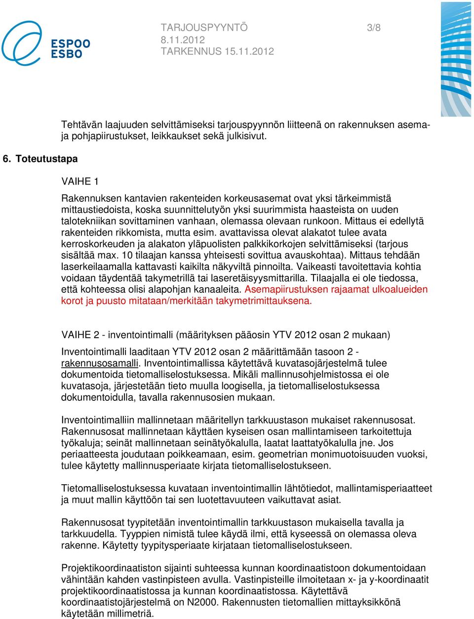 olemassa olevaan runkoon. Mittaus ei edellytä rakenteiden rikkomista, mutta esim.