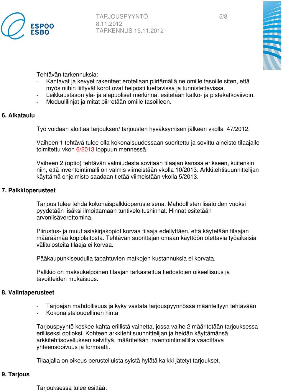 Tarjous Työ voidaan aloittaa tarjouksen/ tarjousten hyväksymisen jälkeen vkolla 47/2012.