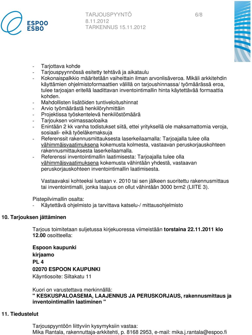 - Mahdollisten lisätöiden tuntiveloitushinnat - Arvio työmäärästä henkilöryhmittäin - Projektissa työskentelevä henkilöstömäärä - Tarjouksen voimassaoloaika - Enintään 2 kk vanha todistukset siitä,