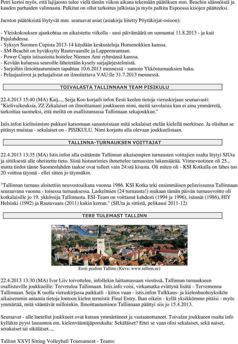 seuraavat asiat (asiakirja liitetty Pöytäkirjat-osioon): - Yleiskokouksen ajankohtaa on aikaistettu viikolla - uusi päivämäärä on sunnuntai 11.8.2013 - ja kait Pajulahdessa.