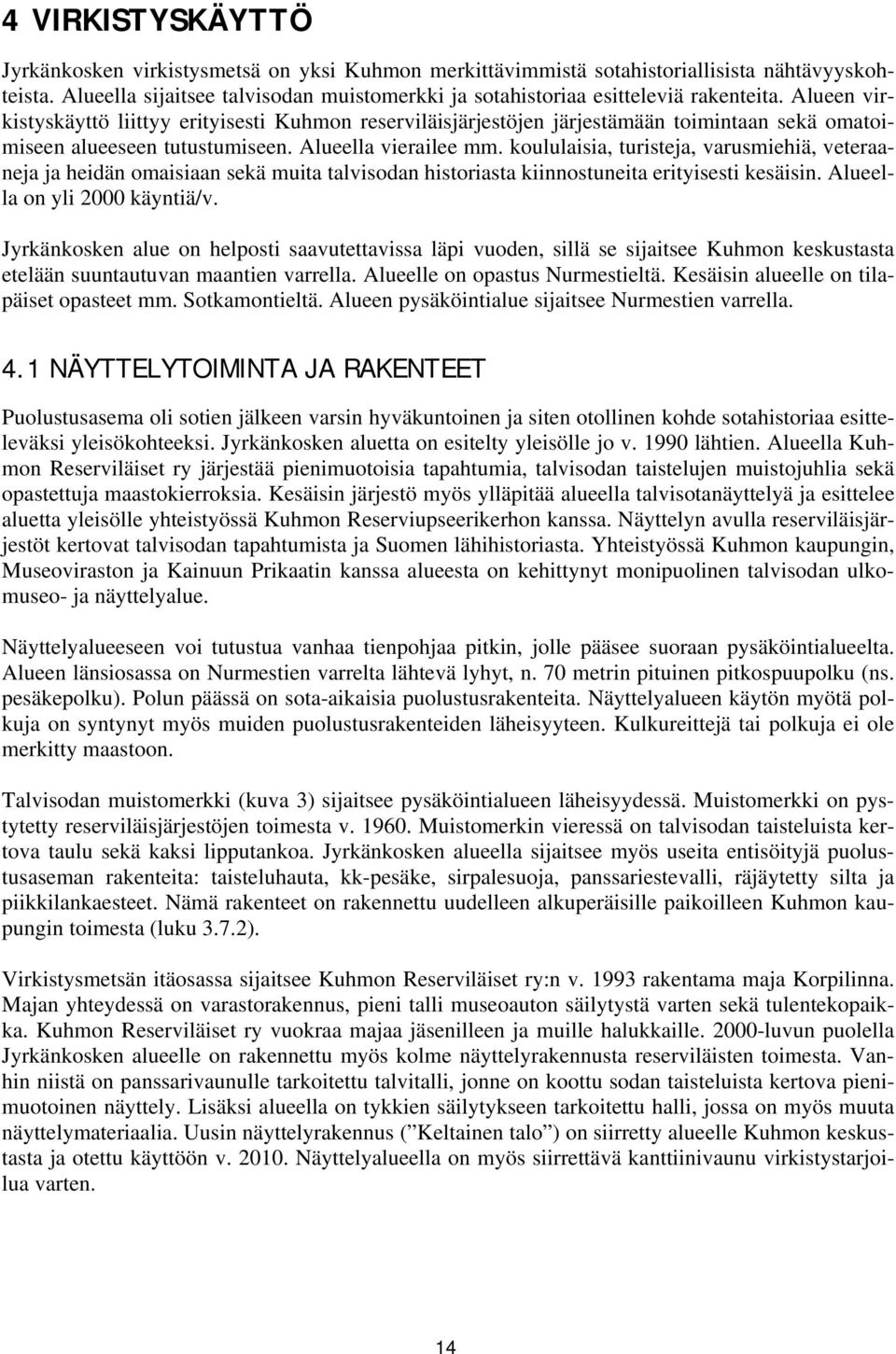 Alueen virkistyskäyttö liittyy erityisesti Kuhmon reserviläisjärjestöjen järjestämään toimintaan sekä omatoimiseen alueeseen tutustumiseen. Alueella vierailee mm.